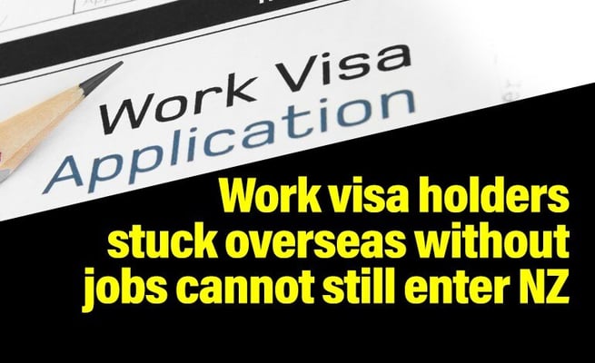 Work visa holders stuck overseas without jobs still cannot enter New Zealand