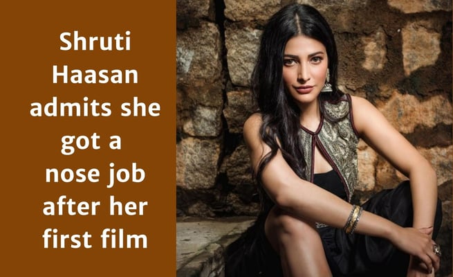 Shruti Haasan got a nose job after her first film