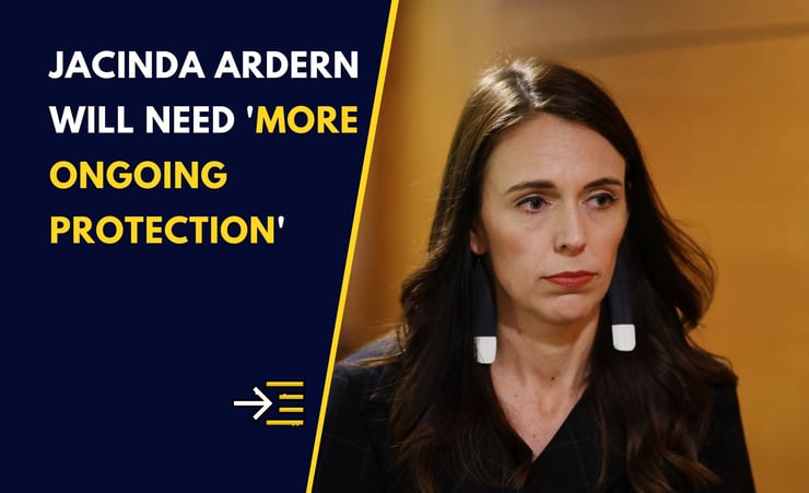 Jacinda Ardern will need 'more ongoing protection than any PM in NZ's history'